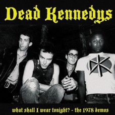 Dead Kennedys – What Shall I Wear Tonight? - The 1978 Demos